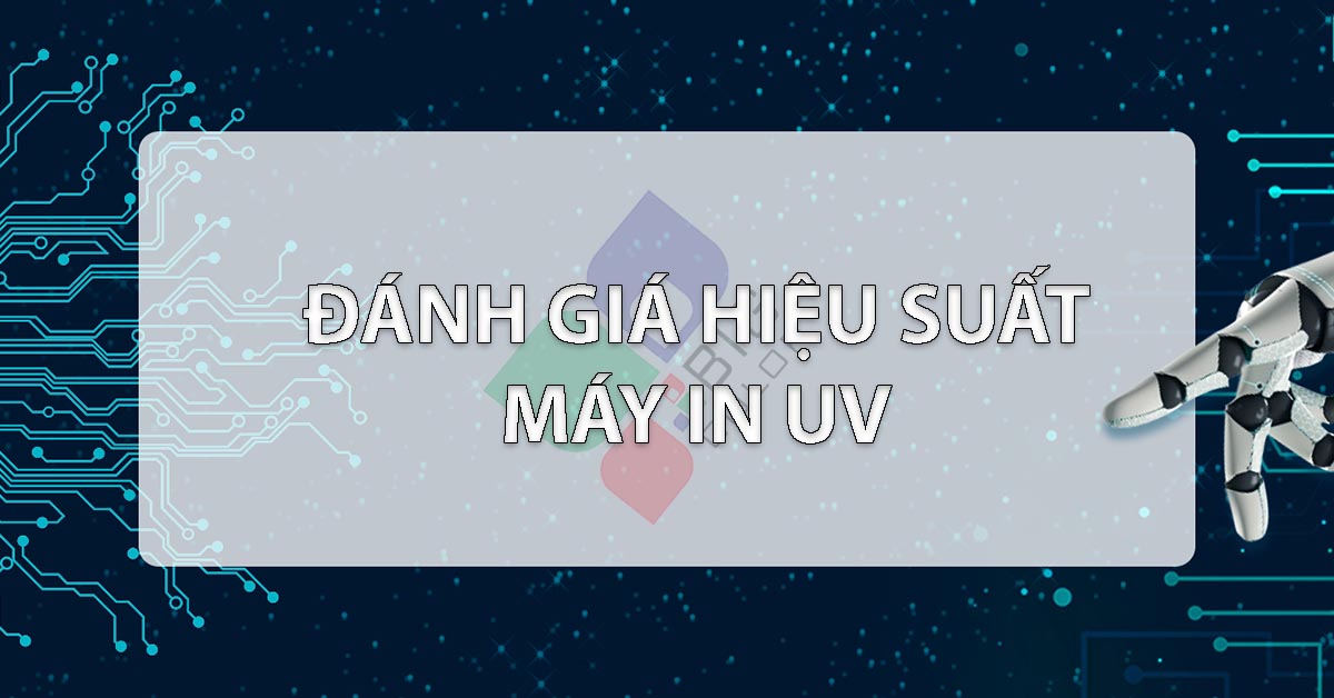 cách đánh giá hiệu suất máy in uv