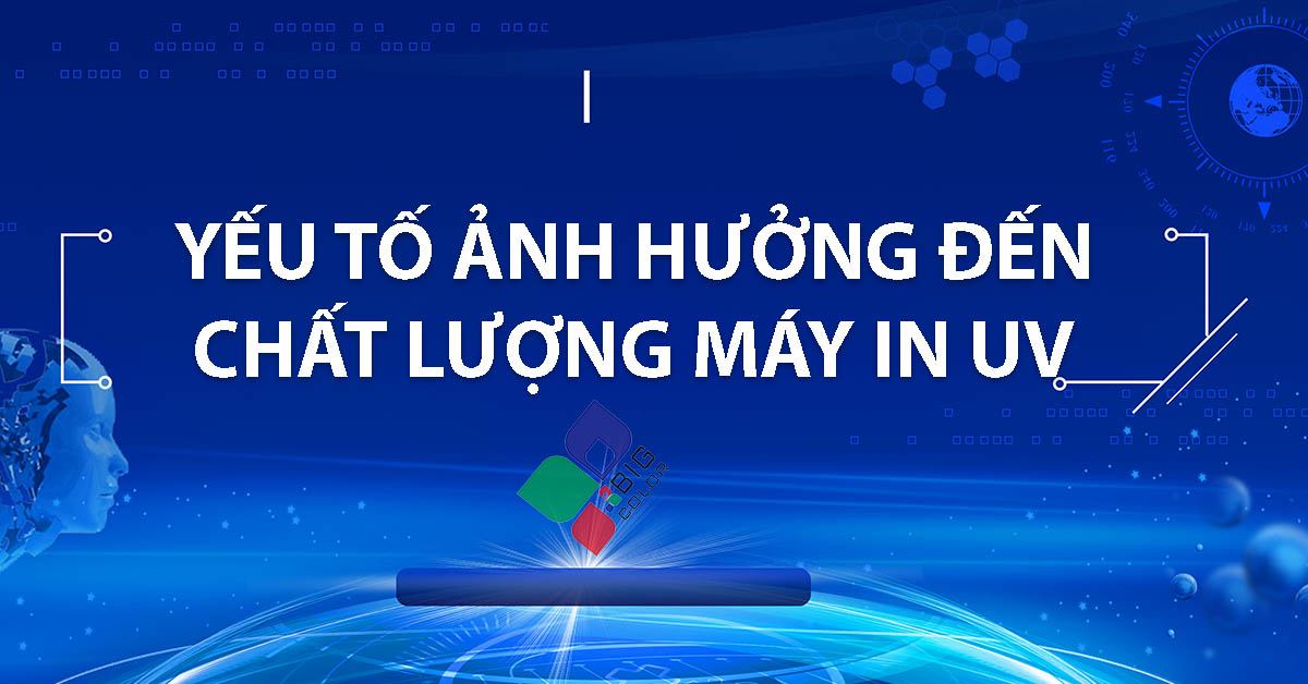 yếu tố ảnh hưởng đến chất lượng máy in uv hiện nay